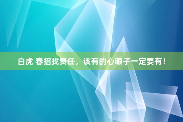 白虎 春招找责任，该有的心眼子一定要有！