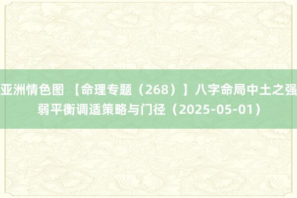 亚洲情色图 【命理专题（268）】八字命局中土之强弱平衡调适策略与门径（2025-05-01）